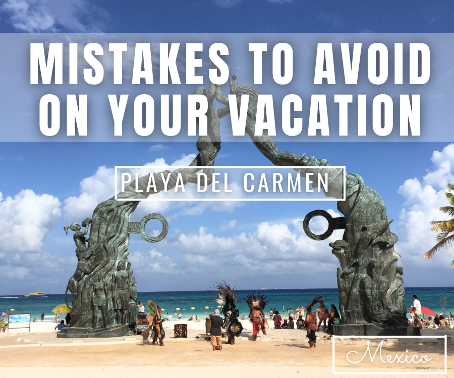 10 Mistakes To Avoid On A Playa del Camren Vacation